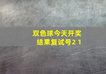 双色球今天开奖结果复试号2 1